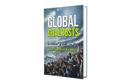 Global Goalposts: A Travel Guide to the Beautiful Game