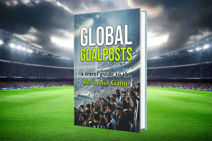 Global Goalposts: A Travel Guide to the Beautiful Game