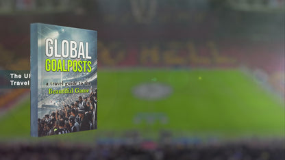 Global Goalposts: A Travel Guide to the Beautiful Game